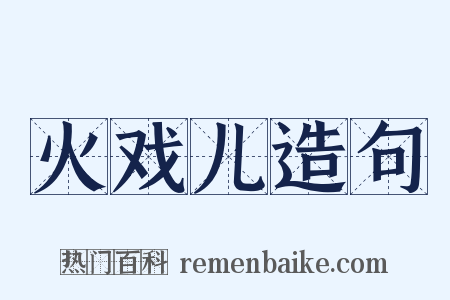 火戏儿造句是什么意思的图片